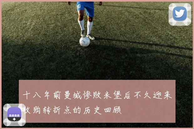 十八年前曼城惨败米堡后不久迎来收购转折点的历史回顾